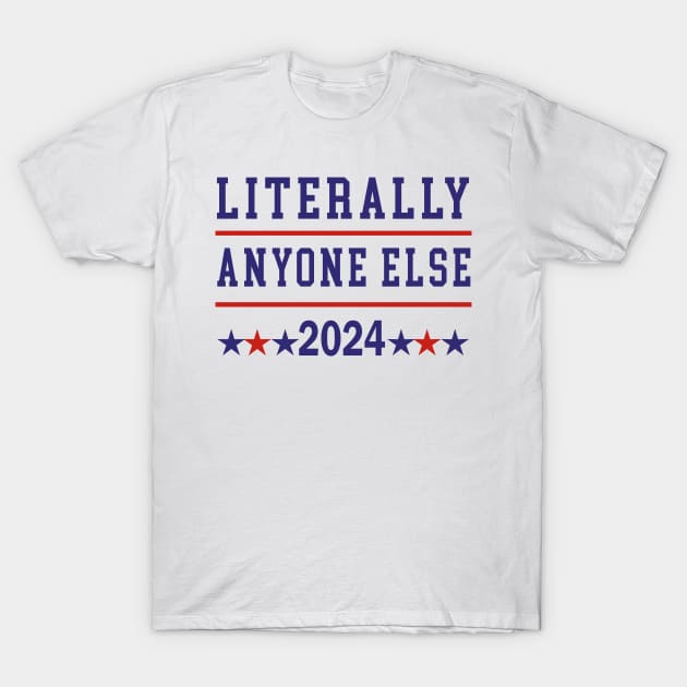 Literally Anyone Else 2024 Anti Trump Anti Biden T-Shirt by Satansplain, Dr. Schitz